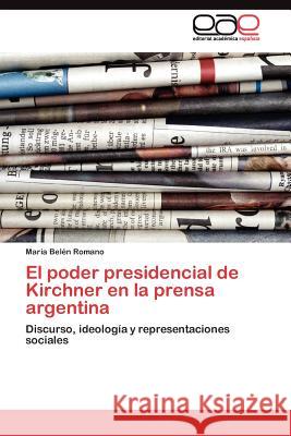 El poder presidencial de Kirchner en la prensa argentina Romano María Belén 9783845482569 Editorial Acad Mica Espa Ola - książka