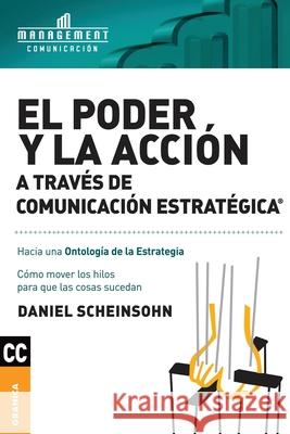 El Poder y la acción a través de Comunicación estratégica: Cómo mover los hilos para que las cosas sucedan Daniel Scheinsohn 9789506415907 Ediciones Granica, S.A. - książka