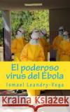 El poderoso virus del Ébola Leandry-Vega, Ismael 9781503074224 Createspace