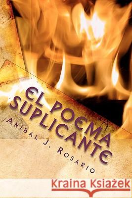 El poema suplicante: (y unos versos peregrinos) Rosario, Anibal J. 9781453605479 Createspace - książka