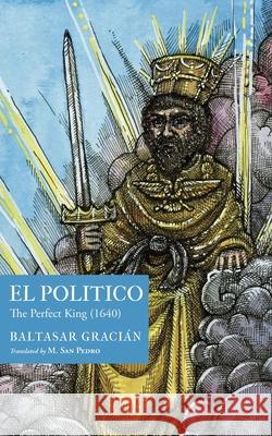 El Pol?tico: The Perfect King (1640) Baltasar Graci?n M. Sa 9781945028656 St. Vitus Dance - książka