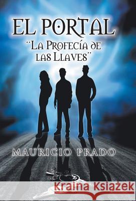 El Portal: La Profecia de Las Llaves Prado, Mauricio 9781463349530 Palibrio - książka