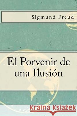 El Porvenir de una Ilusion (Spanish Edition) Freud, Sigmund 9781547009138 Createspace Independent Publishing Platform - książka