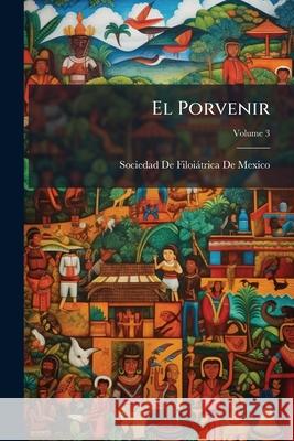 El Porvenir, Volume 3 Sociedad De Filoiátr 9781144109309  - książka