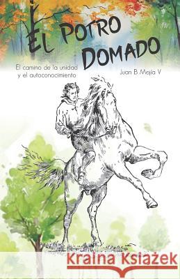 El Potro Domado: El camino de la unidad y el autoconocimiento Mejía V., Juan B. 9781718099623 Independently Published - książka