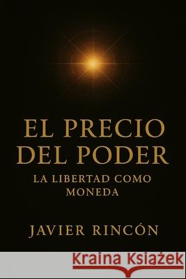 El Precio del Poder: la Libertad como Moneda Javier Rinc?n 9788409790111 Fuego y Silencio - książka