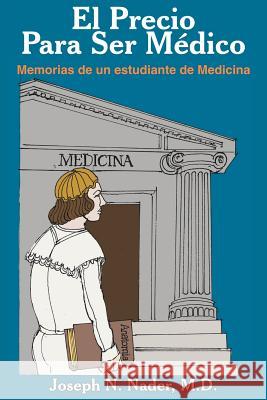 El Precio Para Ser Medico: Memorias de un estudiante de Medicina Nader, Joseph N. 9781418421731 Authorhouse - książka