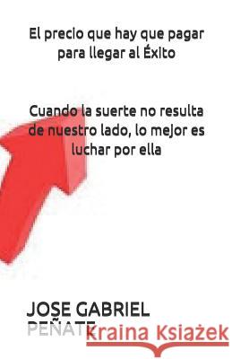 El precio que hay que pagar para llegar al Éxito: Cuando la suerte no resulta de nuestro lado, lo mejor es luchar por ella Penate, Jose Gabriel 9781792625596 Independently Published - książka