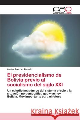 El presidencialismo de Bolivia previo al socialismo del siglo XXI Sanchez Berzain, Carlos 9783659075698 Editorial Academica Espanola - książka