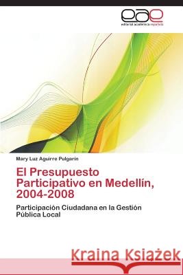 El Presupuesto Participativo En Medellin 2004-2008 Aguirre Pulgarin Mary Luz 9783848458530 Editorial Academica Espanola - książka