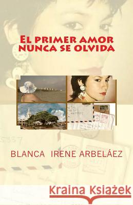 El primer amor nunca se olvida Arbelaez, Blanca Irene 9781492864097 Createspace - książka