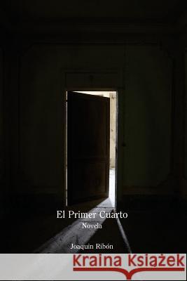 El Primer Cuarto Joaquin Ribon 9781725870673 Createspace Independent Publishing Platform - książka