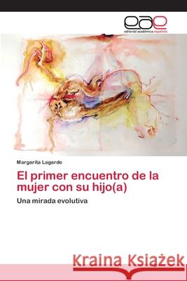 El primer encuentro de la mujer con su hijo(a) Lagarde, Margarita 9783659035654 Editorial Acad Mica Espa Ola - książka