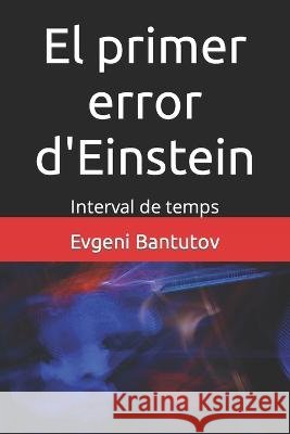 El primer error d'Einstein: Interval de temps Evgeni Bantutov 9798366971935 Independently Published - książka
