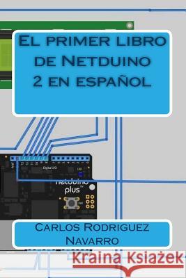 El primer libro de Netduino 2 en español Navarro, Carlos Rodriguez 9781505222036 Createspace Independent Publishing Platform - książka