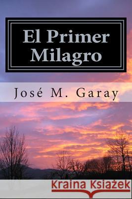 El Primer Milagro Jose M. Garay 9781493694907 Createspace - książka