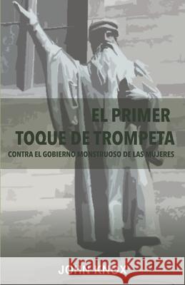 El Primer toque de trompeta: Contra el gobierno monstruoso de las mujeres Alarc Juan Lobo John Knox 9789560902412 Ediciones Taburete - książka