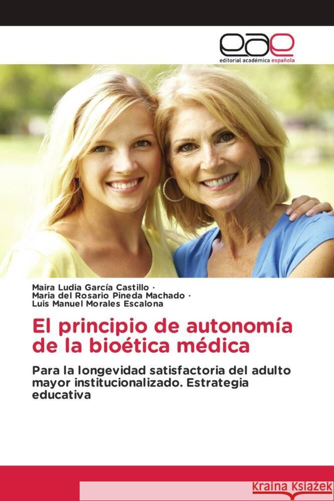 El principio de autonomía de la bioética médica García Castillo, Maira Ludia, Pineda Machado, Maria del Rosario, Morales Escalona, Luis Manuel 9786202252300 Editorial Académica Española - książka