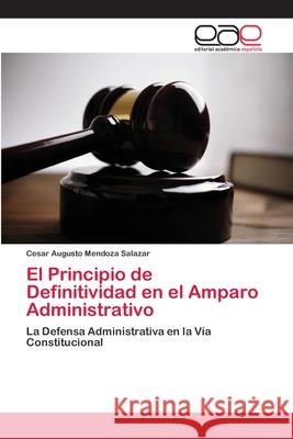 El Principio de Definitividad en el Amparo Administrativo Mendoza Salazar, Cesar Augusto 9783659066436 Editorial Académica Española - książka