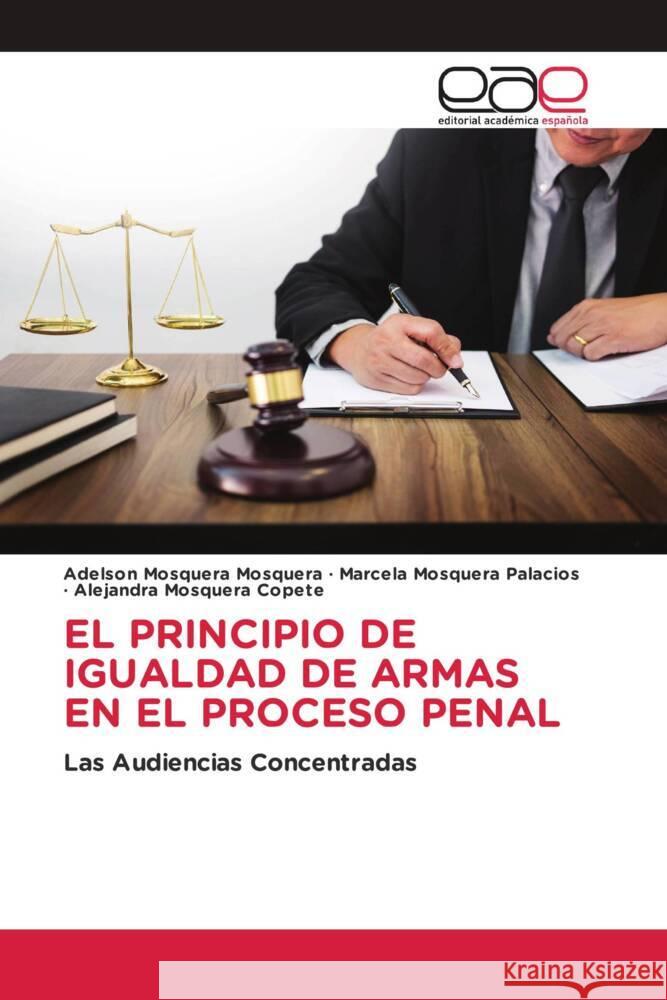 EL PRINCIPIO DE IGUALDAD DE ARMAS EN EL PROCESO PENAL Mosquera Mosquera, Adelson, Mosquera Palacios, Marcela, Mosquera Copete, Alejandra 9786202127806 Editorial Académica Española - książka