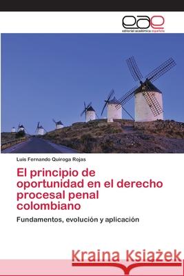 El principio de oportunidad en el derecho procesal penal colombiano Luis Fernando Quiroga Rojas 9783659063992 Editorial Academica Espanola - książka