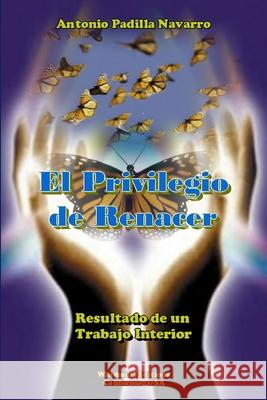 El Privilegio De Renacer Antonio Padilla Navarro 9781300446668 Lulu.com - książka