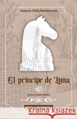 El pr?ncipe de Lima: Novela biogr?fica Joaqu?n Orti 9786124890000 Editio Calamum Pegasus - książka