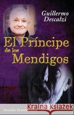 El Príncipe de los Mendigos: Novela Testimonial Descalzi, Guillermo 9781719189859 Createspace Independent Publishing Platform - książka