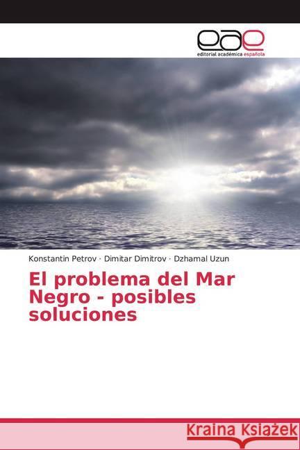 El problema del Mar Negro - posibles soluciones Petrov, Konstantin; Dimitrov, Dimitar; Uzun, Dzhamal 9786200380692 Editorial Académica Española - książka