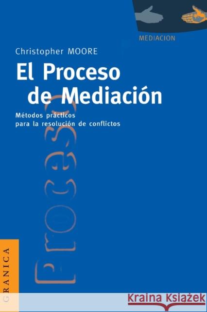 El Proceso de Mediacion: Metodos Practicos Para la Resolucion de Conflictos Moore, Christopher W. 9788475774015 Ediciones Granica, S.A. - książka