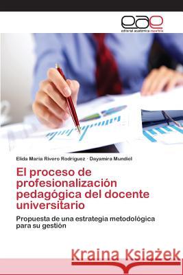 El proceso de profesionalización pedagógica del docente universitario Rivero Rodríguez Elida María, Mundiel Dayamira 9783659098611 Editorial Academica Espanola - książka