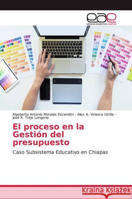 El proceso en la Gestión del presupuesto : Caso Subsistema Educativo en Chiapas Morales Escandón, Rigoberto Antonio; Velasco Utrilla, Alex A.; Trejo Longoria, José R. 9783639686234 Editorial Académica Española - książka