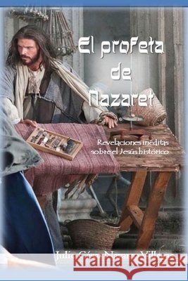 El profeta de Nazaret: Revelaciones inéditas sobre el Jesús histórico Navarro Villegas, Julio César 9781545186138 Createspace Independent Publishing Platform - książka
