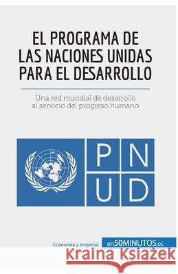 El Programa de las Naciones Unidas para el Desarrollo: Una red mundial de desarrollo al servicio del progreso humano 50minutos 9782806288233 5minutos.Es - książka