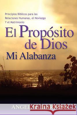 El Propósito de Dios, Mi Alabanza: Principios Bíblicos para las Relaciones Humanas, el Noviazgo Dix, Juanita 9781461096832 Createspace - książka