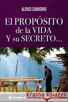 El Proposito de la Vida: Y su Secreto Alonso Chamorro 9781532967511 Createspace Independent Publishing Platform - książka