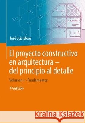 El proyecto constructivo en arquitectura – del principio al detalle: Volumen 1 Fundamentos Jos? Luis Moro Matthias Rottner J?rg Schlaich 9783662665572 Springer Vieweg - książka
