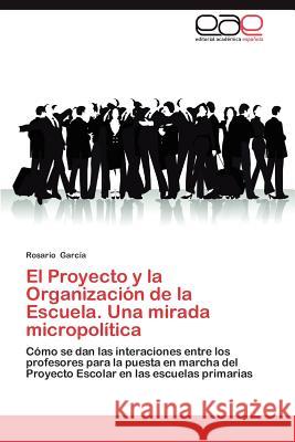 El Proyecto y La Organizacion de La Escuela. Una Mirada Micropolitica Garc a., Rosario 9783846566848 Editorial Acad Mica Espa Ola - książka