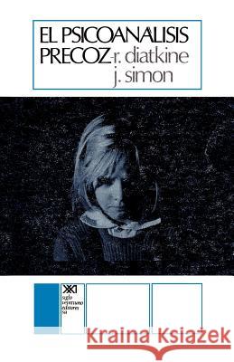 El Psicoanalisis Precoz Rene Diatkine Janine Simon 9789682308024 Siglo XXI Ediciones - książka