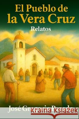 El pueblo de La Vera Cruz: libro de relatos Parada R., José Gregorio 9781973267171 Independently Published - książka