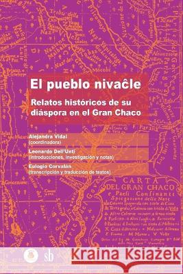 El pueblo nivaĉle: Relatos históricos de su diáspora en el Gran Chaco Ileana Dell'unti, Leonardo Dell'unti, Eulogio Corvalán 9789878918044 Sb Editorial - książka