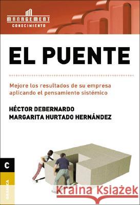 El Puente: Mejore los resultados de su empresa aplicando el pensamiento sistémico Debernardo, Hector 9789506414894 Ediciones Granica, S.A. - książka