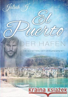 El Puerto - Der Hafen 4: Die Schatten der Vergangenheit J, Jaliah 9783741291005 Books on Demand - książka