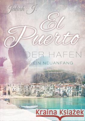 El Puerto - Der Hafen: Ein Neuanfang J, Jaliah 9783738641332 Books on Demand - książka