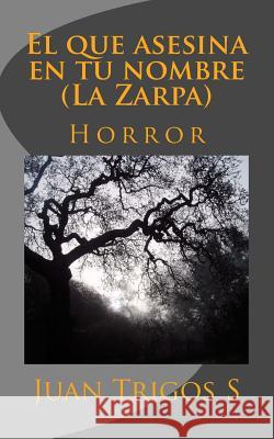 El que asesina en tu nombre: Horror Juan Trigo 9781979255912 Createspace Independent Publishing Platform - książka