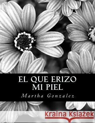 El que erizo mi piel: Sublime Gonzalez, Martha 9781516988129 Createspace - książka