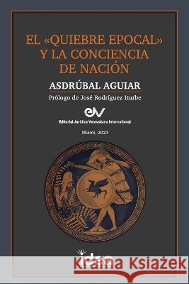El Quiebre Epoca Y La Conciencia de Nacion Asdrubal Aguiar   9798886802429 Ediciones Ejv International - książka