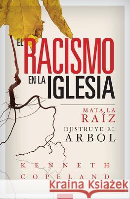 El Racismo En La Iglesia: Mata La Raiz, Destruye El Arbol Kenneth Copeland 9781604633382 Kenneth Copeland Ministries - książka