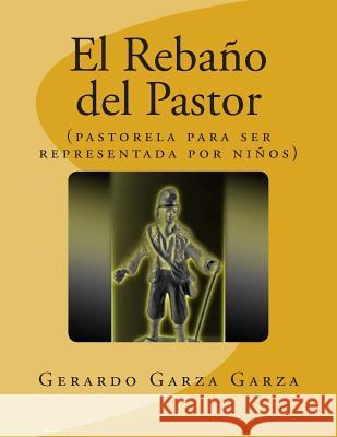 El Rebaño del Pastor: (pastorela infantil) Garza, Gerardo Garza 9781496151254 Createspace - książka