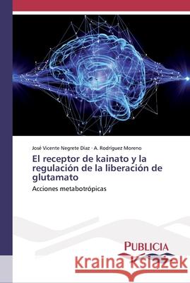 El receptor de kainato y la regulación de la liberación de glutamato Negrete Díaz, José Vicente 9786202431491 Publicia - książka